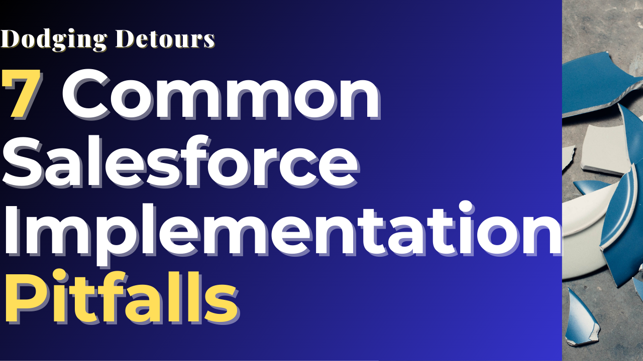 Dodging Detours: Avoid the 7 Most Common Salesforce Implementation Pitfalls