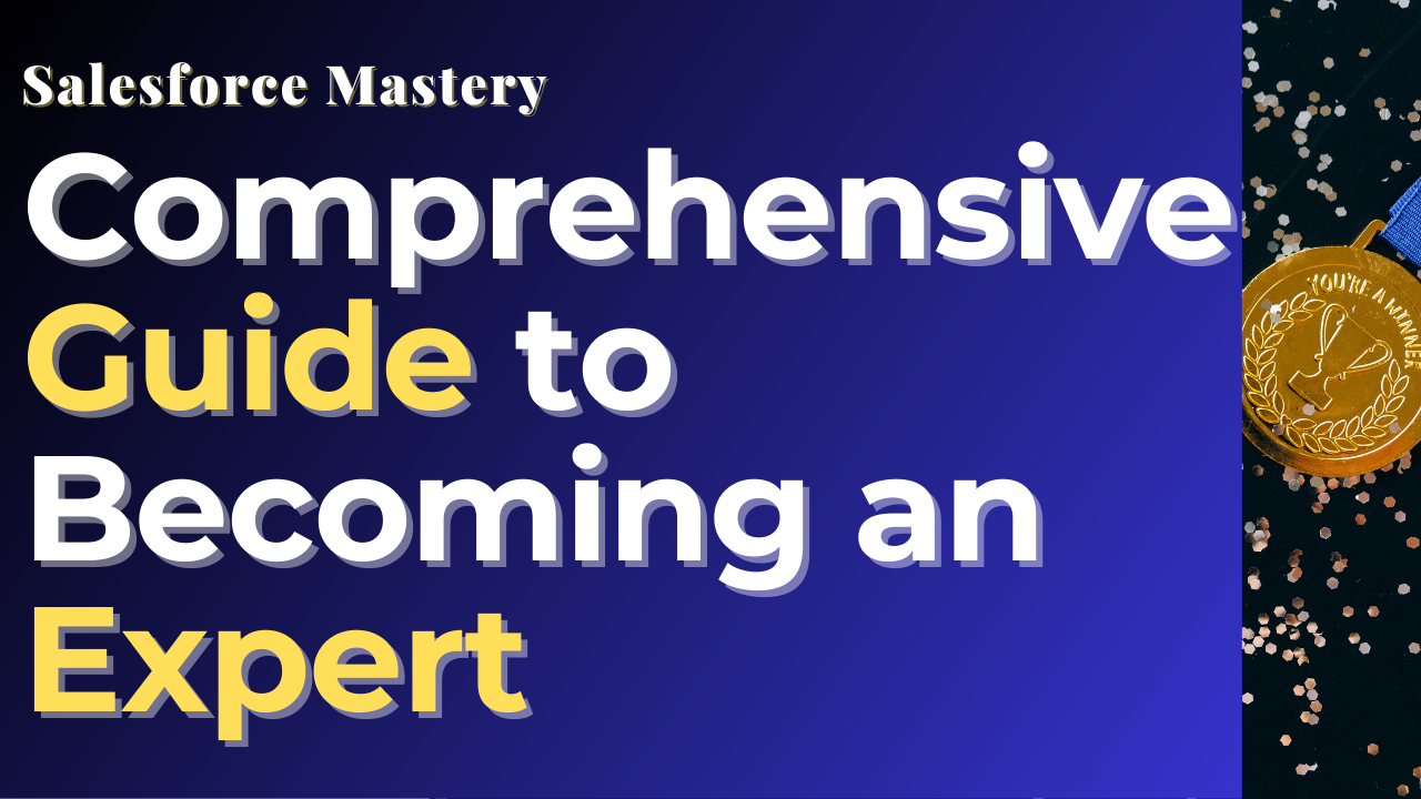 Salesforce Mastery: The Comprehensive Guide to Becoming an Expert